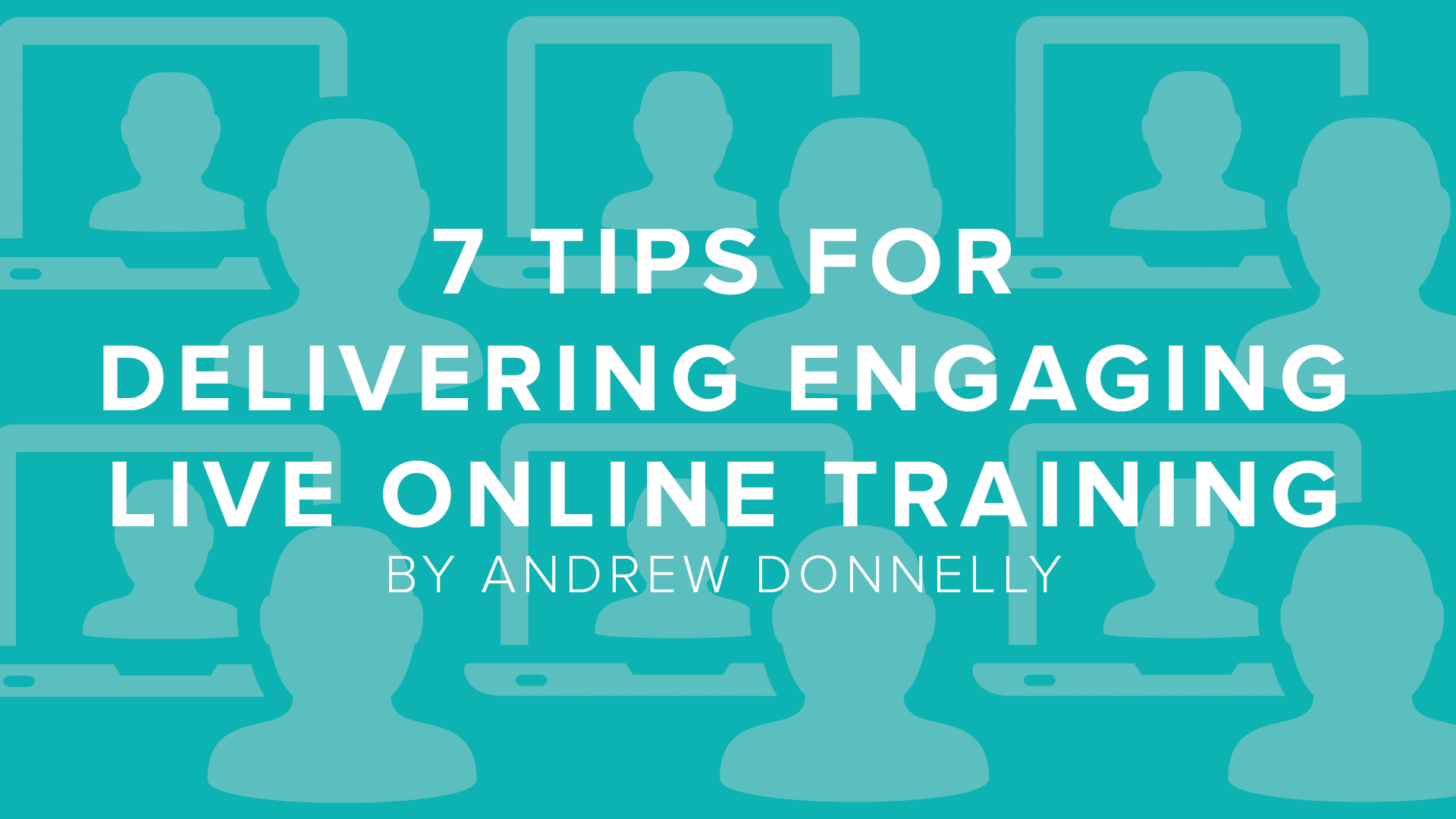 DigitalChalk: 7 Tips for Delivering Engaging Live Online Training Experiences by Andrew Donnelly