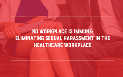 No Workplace is Immune: Eliminating Sexual Harassment in the Healthcare Workplace